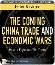 The Coming China Trade and Economic Wars: How to Fight and Win Them - Peter Navarro