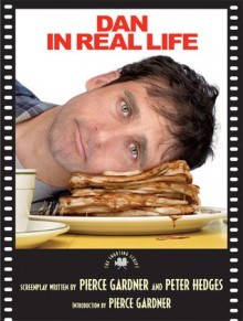 Dan in Real Life: The Shooting Script - Pierce Gardner, Peter Hedges