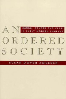 An Ordered Society: Gender and Class in Early Modern England - Susan Dwyer Amussen