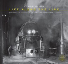 O. Winston Link: Life Along the Line: A Photographic Portrait of America's Last Great Steam Railroad - Tony Reevy, O. Winston Link, Conway Link, Scott Lothes