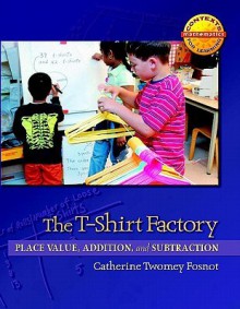 The T-Shirt Factory: Place Value, Addition, and Subtraction - Catherine Twomey Fosnot