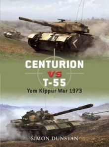 Centurion vs T-55: Yom Kippur War 1973 - Simon Dunstan, Griff Wason