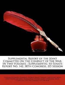 Supplemental Report of the Joint Committee on the Conduct of the War: In Two Volumes; Supplemental to Senate Report No. 142, 38th Congress, 2D Session - William Sherman, John Pope, George Thomas