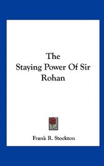 The Staying Power of Sir Rohan - Frank R. Stockton