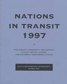 Nations in Transit--1997: Civil Society, Democracy and Markets in East Central Europe and the Newly Independent States - Alexander J. Motyl, Boris Shor, Adrian Karatnycky