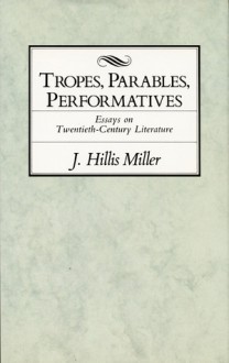 Tropes, Parables, and Performatives - J. Hillis Miller