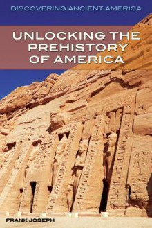 Unlocking the Prehistory of America - Frank Joseph