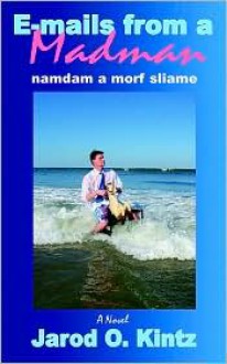 E-mails from a Madman: namdam a morf sliame - Jarod Kintz