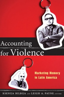 Accounting for Violence: Marketing Memory in Latin America - Ksenija Bilbija, Leigh A. Payne, Neil L. Whitehead, Jo Ellen Fair, Luisa Valenzuela