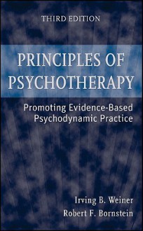 Principles of Psychotherapy: Promoting Evidence-Based Psychodynamic Practice - Irving B. Weiner, Robert F. Bornstein