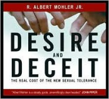 Desire and Deceit: The Real Cost of the New Sexual Tolerance - R. Albert Mohler Jr.