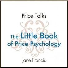 Price Talks: The Little Book of Price Psychology - Jane Francis