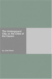 The Underground City, Or, The Child Of The Cavern - Jules Verne