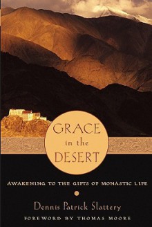 Grace in the Desert: Awakening to the Gifts of Monastic Life - Dennis Patrick Slattery