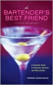 The Bartender's Best Friend: A Complete Guide to Cocktails, Martinis, and Mixed Drinks - Mardee Regan