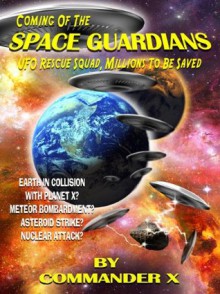 Coming of the Space Guardians: UFO Rescue Squad, Millions To Be Saved - Commander X, Tim R. Swartz, Timothy Green Beckley