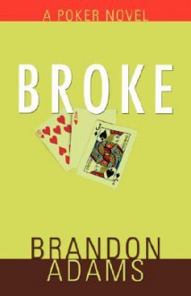 Broke: A Poker Novel - Brandon Adams