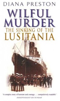 Wilful Murder: The Sinking Of The Lusitania - Diana Preston