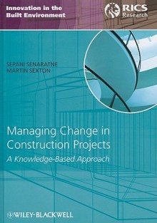 Managing Change in Construction Projects: A Knowledge-Based Approach - Sepani Senaratne, Martin Sexton