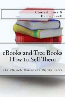 eBooks and Tree Books; How to Sell Them: The Ultimate Online and Offline Guide - Conrad Jones, Darin Jewell