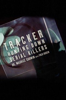 Tracker: Hunting Down Serial Killers - Maurice Godwin, Fred Rosen, Maurice Godwin