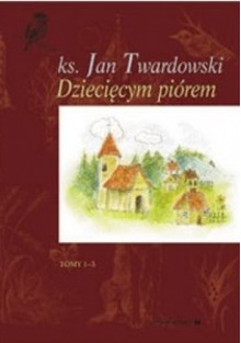 Dziecięcym piórem t.I-III - Jan Twardowski