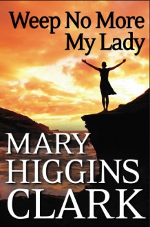 Weep No More My Lady - Mary Higgins Clark