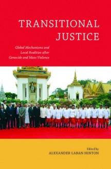 Transitional Justice: Global Mechanisms and Local Realities after Genocide and Mass Violence - Alexander Laban Hinton, Wayne Babchuk, Mo Bleeker, Jennie Burnet