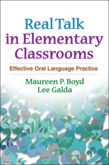 Real Talk in Elementary Classrooms: Effective Oral Language Practice - Maureen P. Boyd, Lee Galda, Donald L. Rubin, Maureen P. Boyd, Maureen