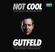 Not Cool: The Hipster Elite and Their War on You - Greg Gutfeld