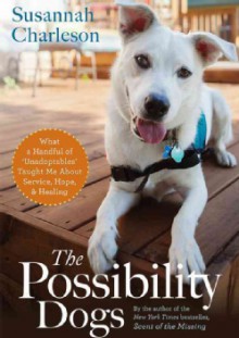 The Possibility Dogs: What a Handful of ''Unadoptables'' Taught Me About Service, Hope, and Healing (Audiocd) - Susannah Charleson