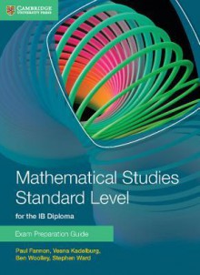 Mathematical Studies Standard Level for Ib Diploma Exam Preparation Guide - Paul Fannon, Vesna Kadelburg, Ben Woolley, Stephen Ward