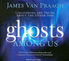 Ghosts Among Us: Uncovering the Truth about the Other Side - James Van Praagh, Lloyd James