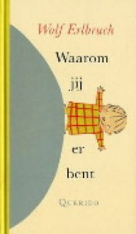 Waarom jij er bent - Wolf Erlbruch, Jacques Dohmen