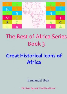 Great Historical Icons of Africa (The Best of Africa Series Book 3) - Emmanuel Ebah