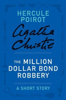 The Million Dollar Bond Robbery: A Hercule Poirot Short Story (Hercule Poirot Mysteries) - Agatha Christie