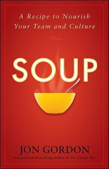 Soup: A Recipe to Nourish Your Team and Culture - Jon Gordon