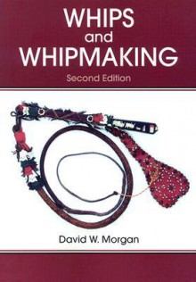 Whips and Whipmaking - David W. Morgan