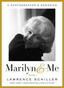 Marilyn & Me: A Photographer's Memories - Lawrence Schiller