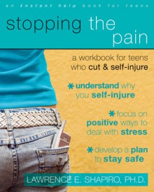 Stopping the Pain: A Workbook for Teens Who Cut and Self Injure - Lawrence E. Shapiro