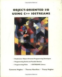 Object-Oriented I/O Using C++ IOSTREAMS - Cameron Hughes, Thomas Hamilton, Tracey Hughes