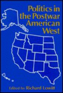 Politics In The Postwar American West - Richard Lowitt