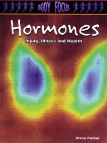 Hormones: Injury, Illness and Health (Body Focus) - Steve Parker, Carol Ballard