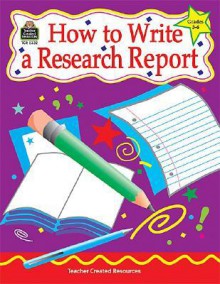 How to Write a Research Report, Grades 3-6 - Teacher Created Materials Inc, Dona Herweck Rice