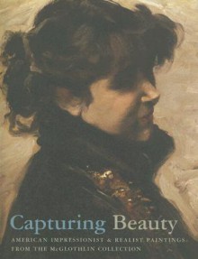 Capturing Beauty: American Impressionist and Realist Paintings from the McGlothlin Collection - David Park Curry