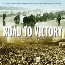 Road to victory - D day, June 1955 to VJ day, August 1945 - James Alexander