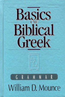 Basics of Biblical Greek: Grammar - William D. Mounce