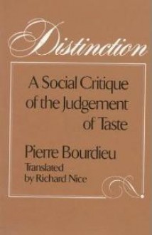 Distinction: A Social Critique of the Judgement of Taste - Pierre Bourdieu, Richard Nice