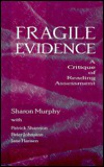 Fragile Evidence: A Critique of Reading Assessment - Sharon Murphy, Peter Johnston