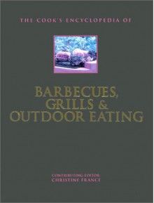 The Cook's Encyclopedia of Barbecues, Grills & Outdoor Eating - Christine France